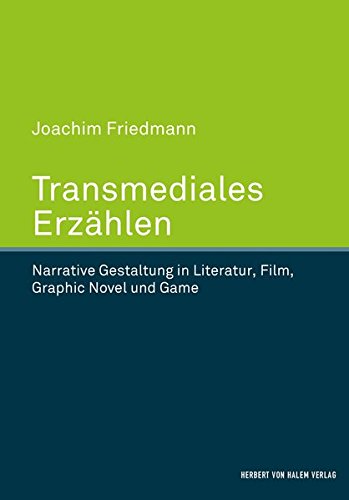 Transmediales Erzählen: Narrative Gestaltung in Literatur, Film, Graphic Novel und Game