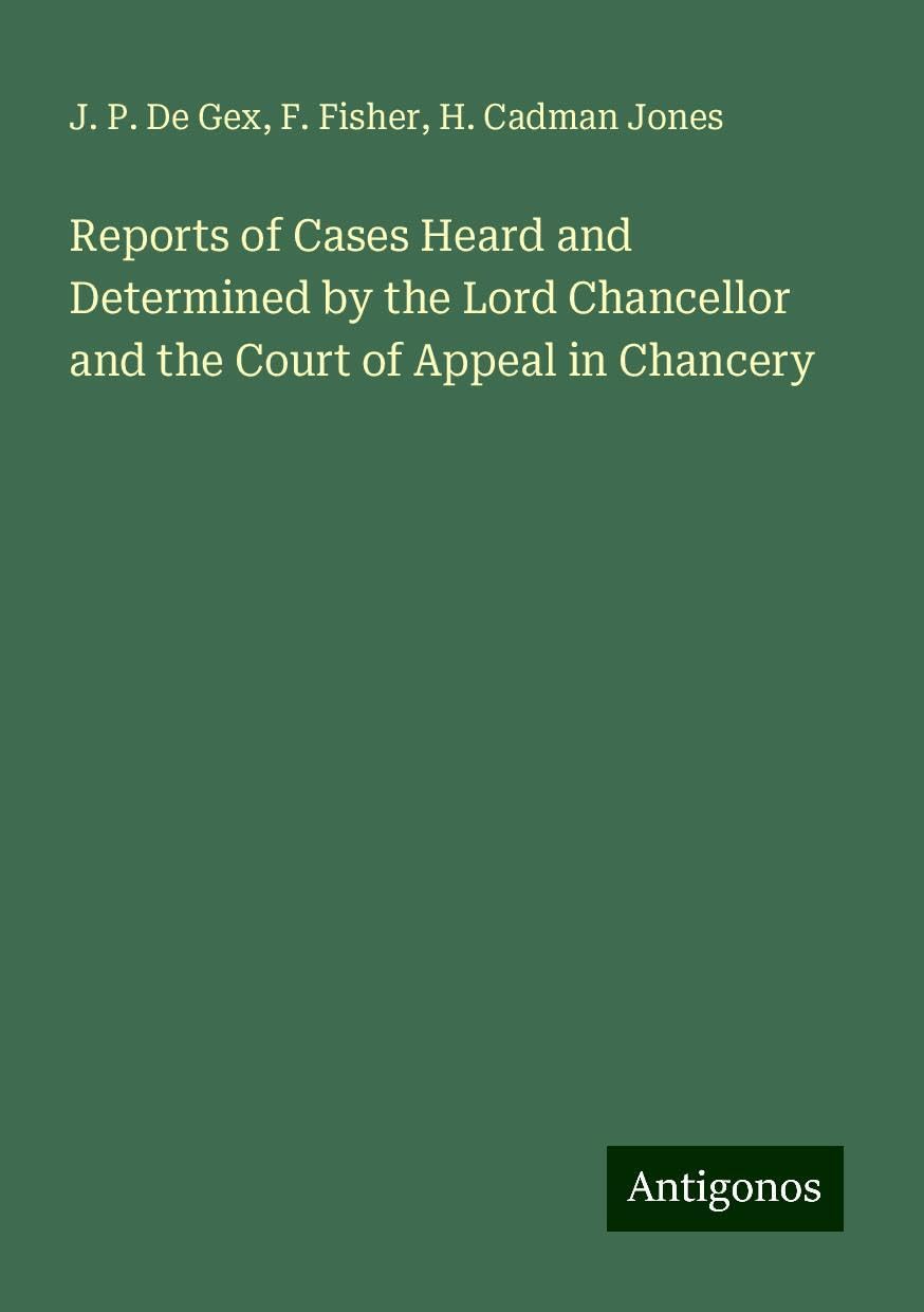 Reports of Cases Heard and Determined by the Lord Chancellor and the Court of Appeal in Chancery