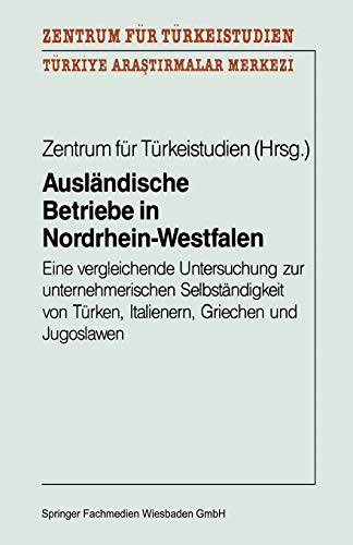 Ausländische Betriebe in Nordrhein-Westfalen: Eine vergleichende Untersuchung zur unternehmerischen Selbständigkeit von Türken, Italienern, Griechen und Jugoslawen