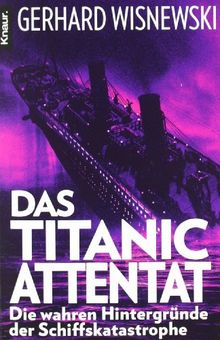 Das Titanic-Attentat: Die wahren Hintergründe der Schiffskatastrophe von Wisnewski, Gerhard | Buch | Zustand gut