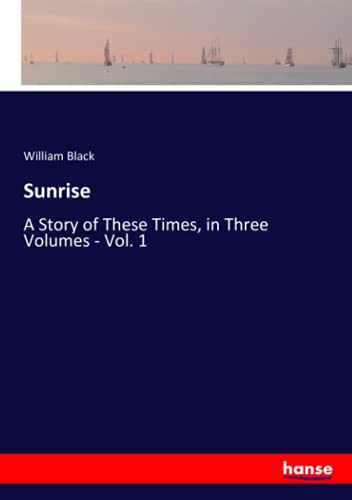 Sunrise: A Story of These Times, in Three Volumes - Vol. 1