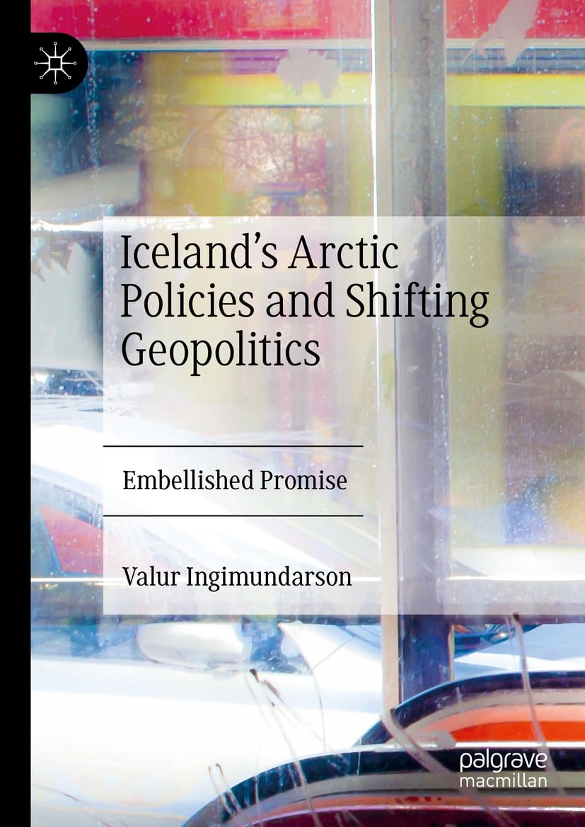 Iceland’s Arctic Policies and Shifting Geopolitics: Embellished Promise