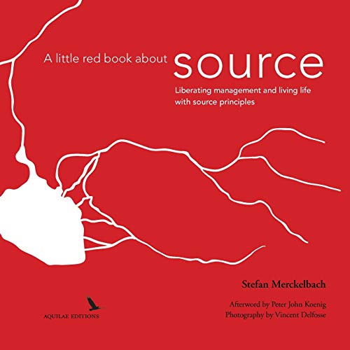 A little red book about source: Liberating management and living life with source principles