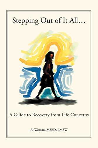 Stepping Out of It All.: A Guide to Recovery from Life Concerns