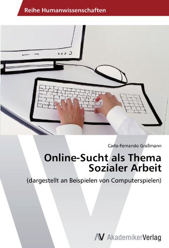 Online-Sucht als Thema Sozialer Arbeit: (dargestellt an Beispielen von Computerspielen)