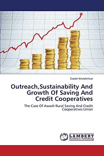 Outreach,Sustainability And Growth Of Saving And Credit Cooperatives: The Case Of Awash Rural Saving And Credit Cooperatives Union