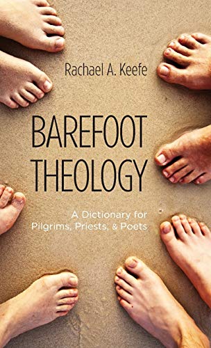 Barefoot Theology: A Dictionary for Pilgrims, Priests, and Poets