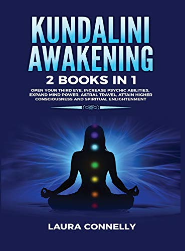 Kundalini Awakening: 2 Books in 1: Open Your Third Eye, Increase Psychic Abilities, Expand Mind Power, Astral Travel, Attain Higher Consciousness and Spiritual Enlightenment