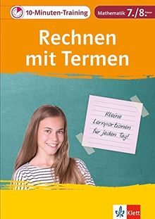 Klett Das 10-Minuten-Training Mathematik Rechnen mit Termen 7./8. Klasse: Kleine Lernportionen für jeden Tag