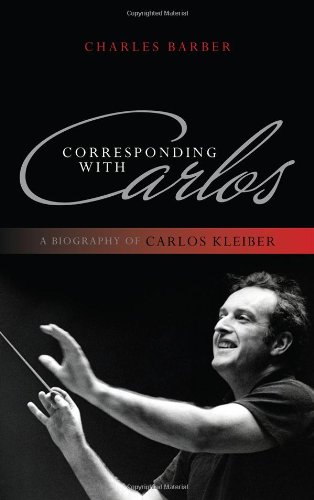 Charles Barber Corresponding With Carlos, A Biography Of Carlos Kleiber