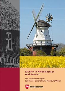 Mühlen in Niedersachsen und Bremen: Die Mittelweserregion | Landkreise Diepholz und Nienburg/Weser (Arbeitshefte zur Denkmalpflege in Niedersachsen)