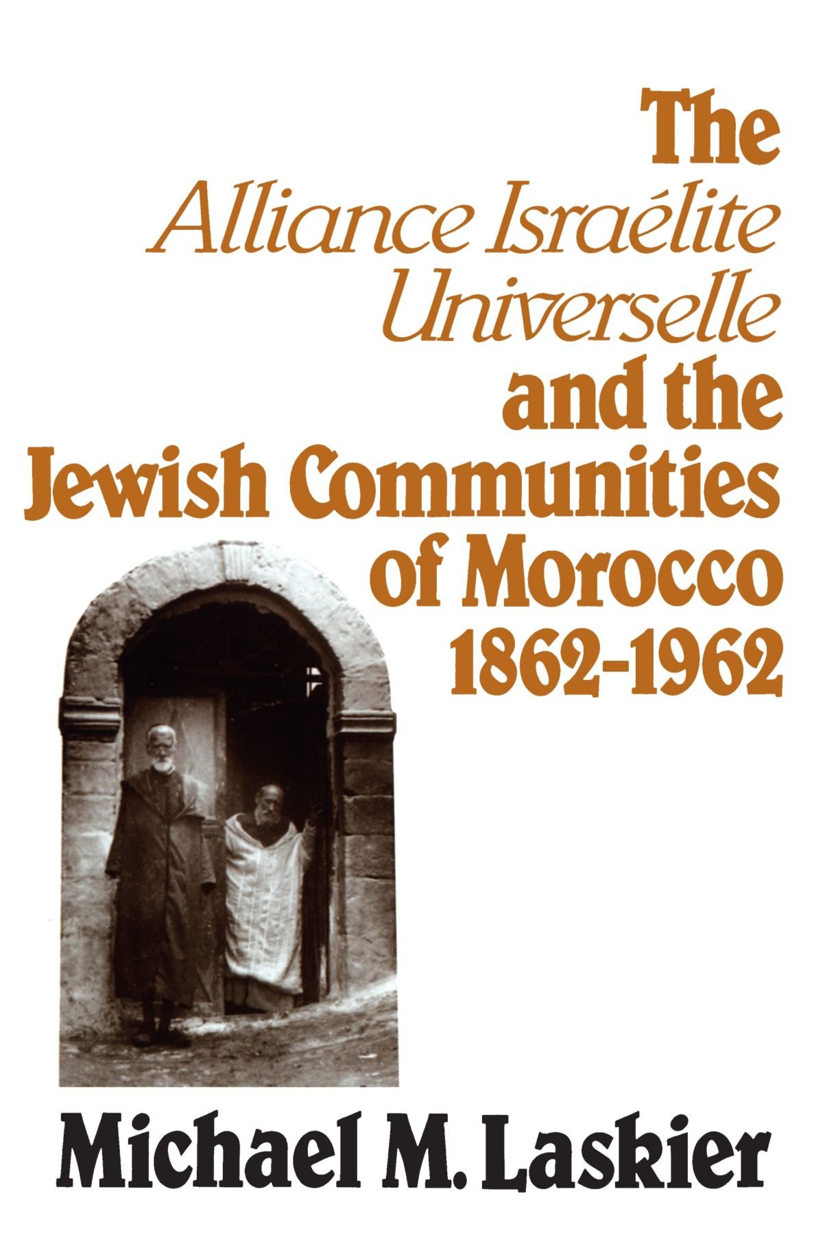 The Alliance Israelite Universelle and the Jewish Communities of Morocco, 1862-1962