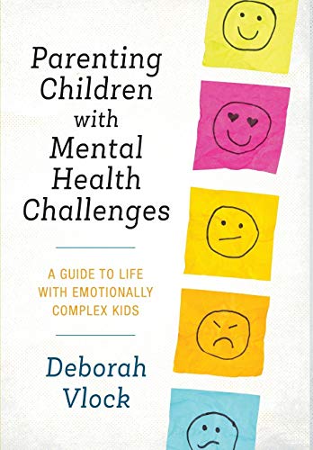 Parenting Children with Mental Health Challenges: A Guide to Life with Emotionally Complex Kids