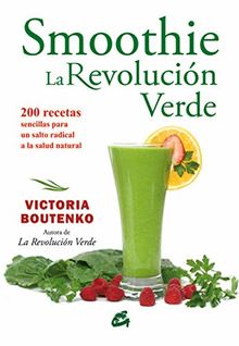 Smoothie : la revolución verde : 200 recetas sencillas para un salto radical a la salud natural (Nutrición y salud)