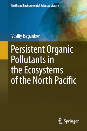 Persistent Organic Pollutants in the Ecosystems of the North Pacific (Earth and Environmental Sciences Library)