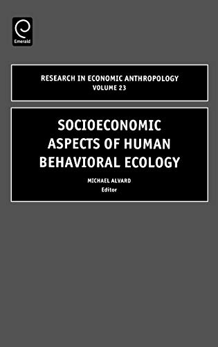 Socioeconomic Aspects of Human Behavioral Ecology (Research in Economic Anthropology) (RESEARCH IN ECONOMIC ANTHROPOLOGY, 23, Band 23)