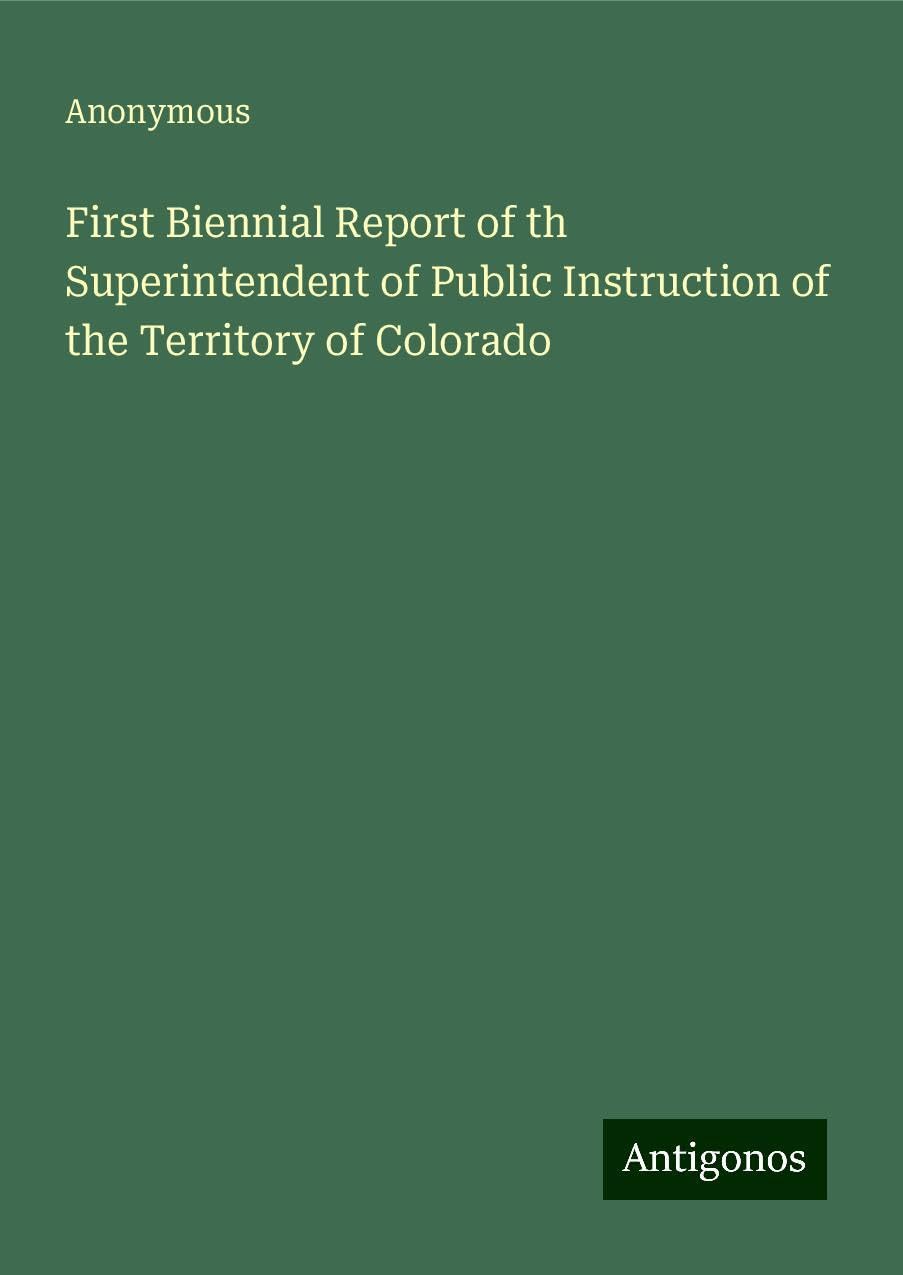 First Biennial Report of th Superintendent of Public Instruction of the Territory of Colorado