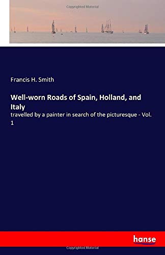Well-worn Roads of Spain, Holland, and Italy: travelled by a painter in search of the picturesque - Vol. 1