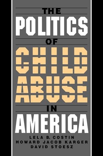 The Politics of Child Abuse in America (Child Welfare: a Series in Child Welfare Practice, Policy, and Research)