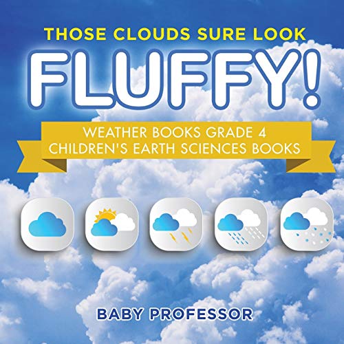 Those Clouds Sure Look Fluffy! Weather Books Grade 4 Children's Earth Sciences Books