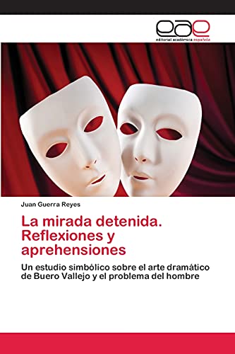 La mirada detenida. Reflexiones y aprehensiones: Un estudio simbólico sobre el arte dramático de Buero Vallejo y el problema del hombre