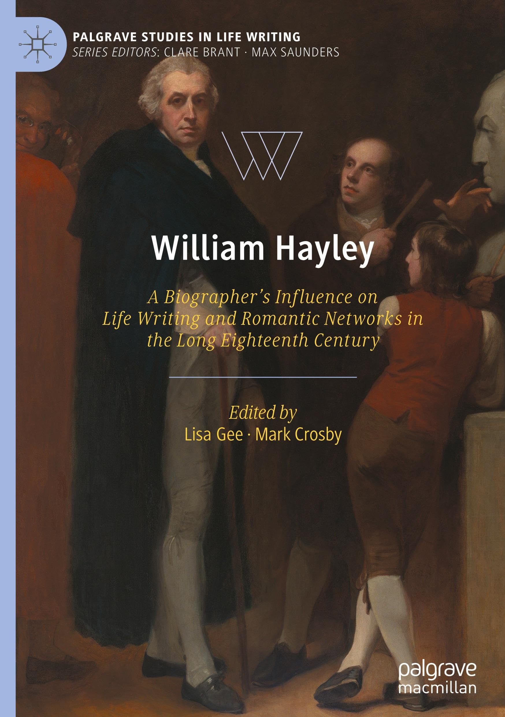 William Hayley: A Biographer’s Influence on Life Writing and Romantic Networks in the Long Eighteenth Century (Palgrave Studies in Life Writing)