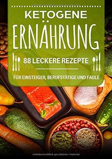 Ketogene Ernährung: 88 leckere Rezepte für Einsteiger, Berufstätige und Faule