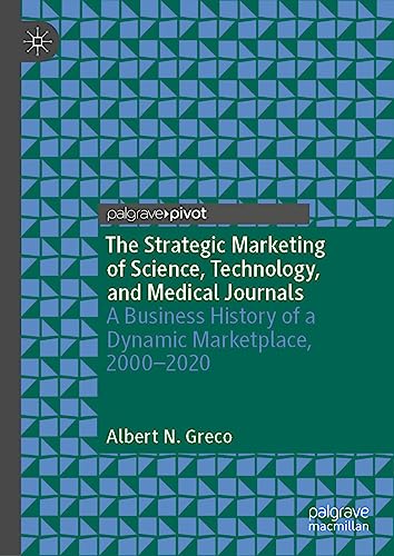 The Strategic Marketing of Science, Technology, and Medical Journals: A Business History of a Dynamic Marketplace, 2000–2020