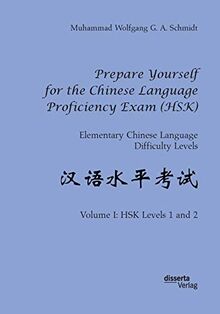 Prepare Yourself for the Chinese Language Proficiency Exam (HSK). Elementary Chinese Language Difficulty Levels: Volume I: HSK Levels 1 and 2
