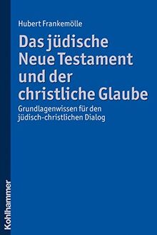 Das jüdische Neue Testament und der christliche Glaube: Grundlagenwissen für den jüdisch-christlichen Dialog