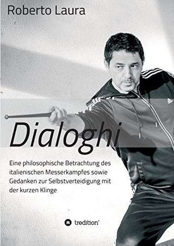 Dialoghi: Eine philosophische Betrachtung des italienischen Messerkampfes sowie Gedanken zur Selbstverteidigung mit der kurzen Klinge