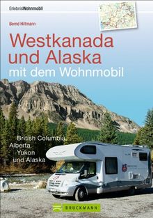 Westkanada und Alaska mit dem Wohnmobil: Der Reiseführer von Vancouver und Calgary bis nach Yukon und Alaska mit Highlights wie Nationalparks Banff ... British Columbia, Alberta, Yukon und Alaska