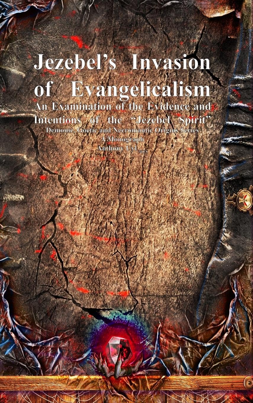 Jezebel's Invasion of Evangelicalism: An Examination of the Evidence and Intentions of the Jezebel Spirit