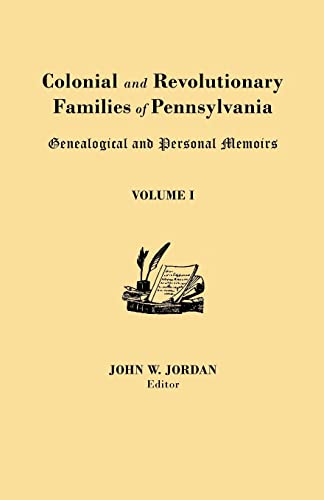 Colonial and Revolutionary Families of Pennsylvania: Genealogical and Personal Memoirs. in Three Volumes. Volume I