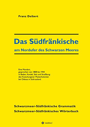 Das Südfränkische am Nordufer des Schwarzen Meeres: Eine Mundart, gesprochen von 1808 bis 1944 in Baden, Kandel, Selz und Straßburg: den Kutschurganer Mutterkolonien bei Odessa in Südrussland