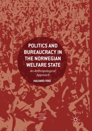 Politics and Bureaucracy in the Norwegian Welfare State: An Anthropological Approach (Approaches to Social Inequality and Difference)