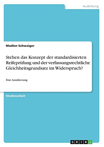 Stehen das Konzept der standardisierten Reifeprüfung und der verfassungsrechtliche Gleichheitsgrundsatz im Widerspruch?: Eine Annäherung