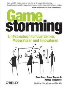 Gamestorming: Ein Praxisbuch für Querdenker, Moderatoren und Innovatoren