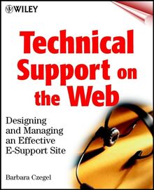 Technical Support on the Web: Designing and Maintaining an Effective E-Support Site: Designing and Managing an Effective E-support Site