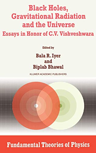 Black Holes, Gravitational Radiation and the Universe: Essays in Honor of C.V. Vishveshwara (Fundamental Theories of Physics, 100, Band 100)