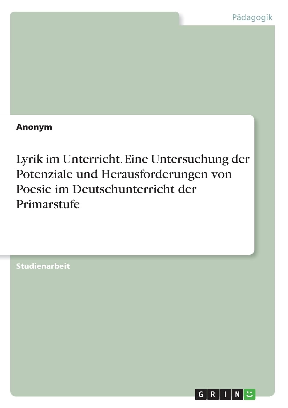 Lyrik im Unterricht. Eine Untersuchung der Potenziale und Herausforderungen von Poesie im Deutschunterricht der Primarstufe