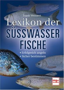 Lexikon der Süßwasserfische: Erfolgreich angeln - Sicher bestimmen