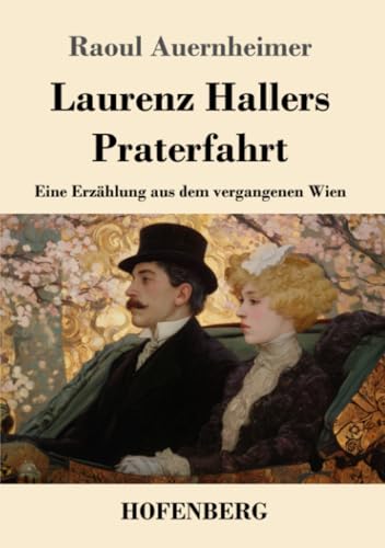 Laurenz Hallers Praterfahrt: Eine Erzählung aus dem vergangenen Wien