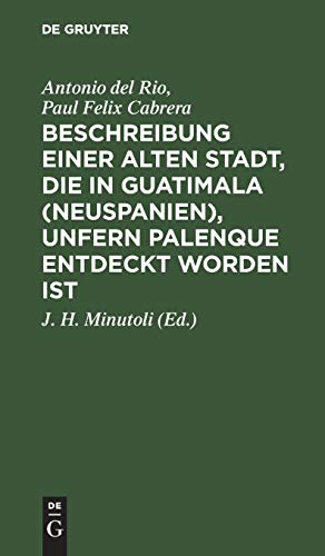 Beschreibung einer alten Stadt, die in Guatimala (Neuspanien), unfern Palenque entdeckt worden ist / Description of the ruins of an ancient city