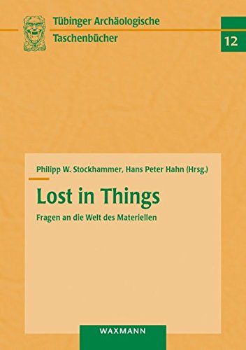 Lost in Things - Fragen an die Welt des Materiellen (Tübinger archäologische Taschenbücher)
