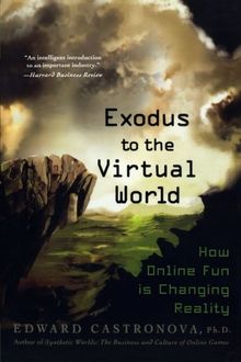 Exodus to the Virtual World: How Online Fun Is Changing Reality