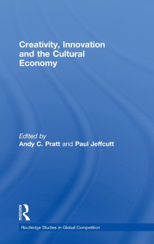 Creativity, Innovation and the Cultural Economy (Routledge Studies in Global Competition)