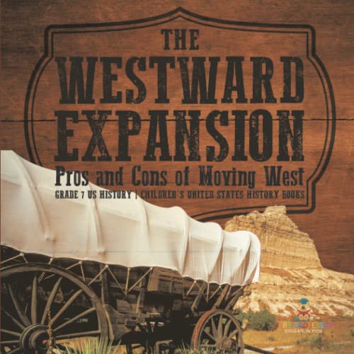 The Westward Expansion: Pros and Cons of Moving West Grade 7 US History Children's United States History Books