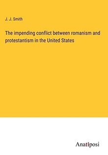 The impending conflict between romanism and protestantism in the United States