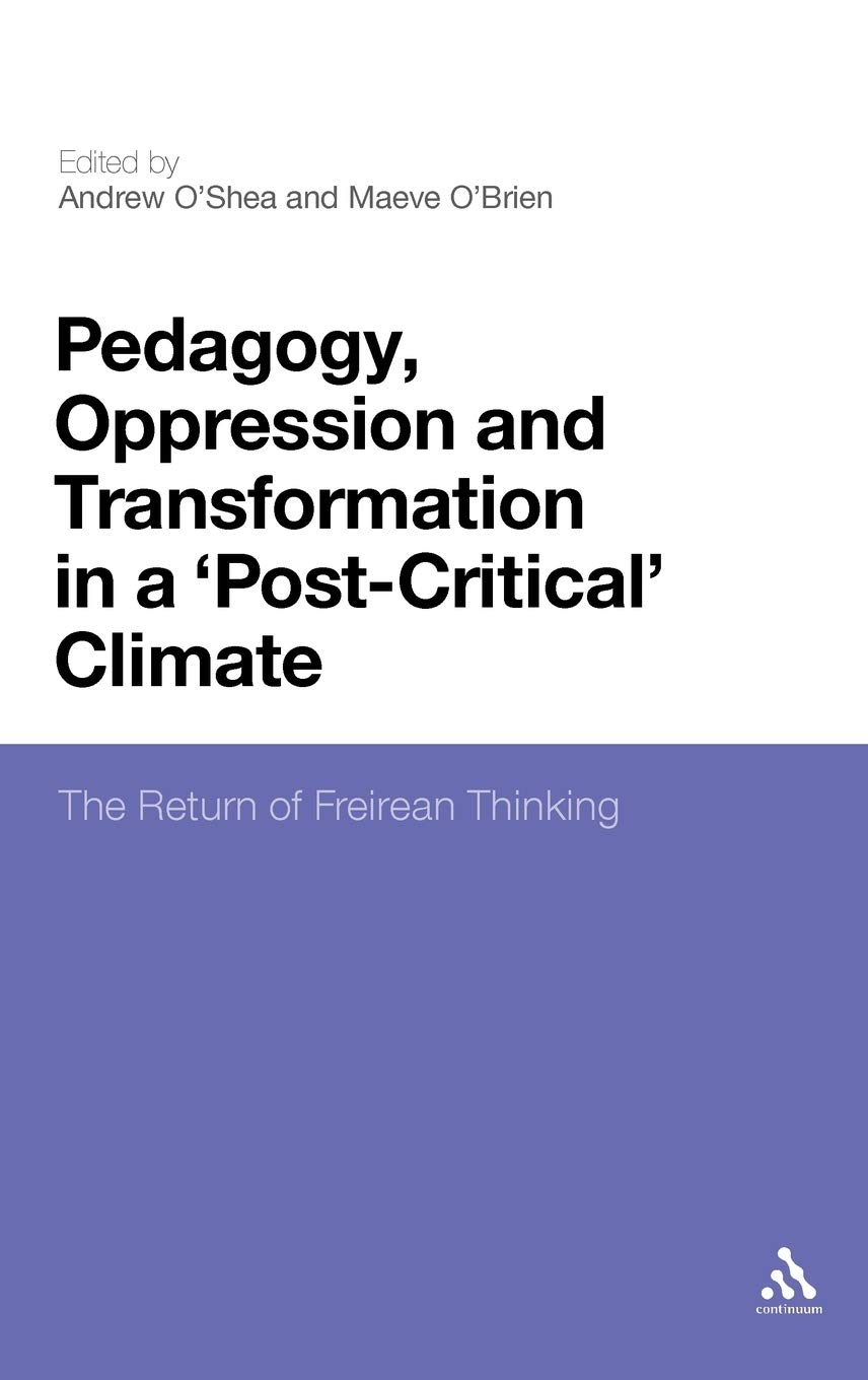 Pedagogy, Oppression and Transformation in a 'Post-Critical' Climate: The Return of Freirean Thinking